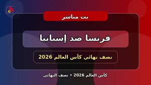 يلا لايف بث مباشر مباراة فرنسا وإسبانيا اليوم في نصف نهائي كأس العالم 2026